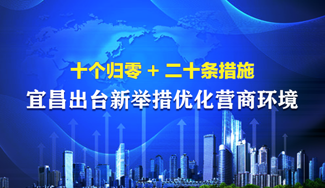 图解：十个归零+ 二十条措施 宜昌出台新举措优化营商环境